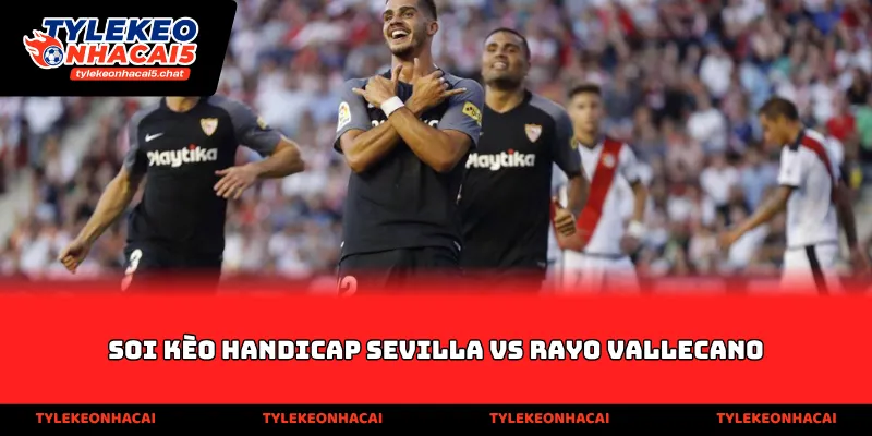 Soi kèo handicap Sevilla vs Rayo Vallecano