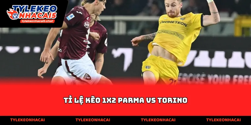 Tỉ lệ kèo 1x2 Parma vs Torino